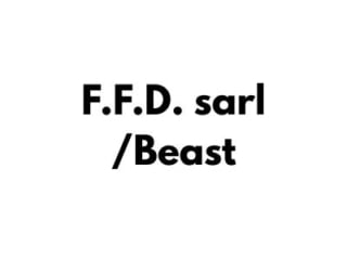 F.F.D. sarl / Beast